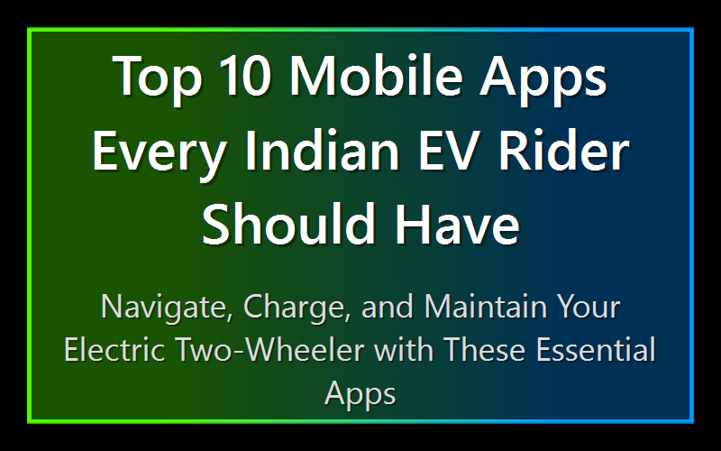 Top 10 Mobile Apps Every Indian EV Rider Should Have