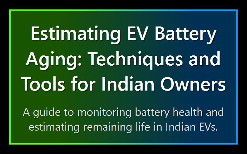 Estimating EV Battery Aging: Techniques and Tools for Indian Owners