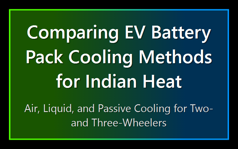Comparing EV Battery Pack Cooling Methods for Indian Heat