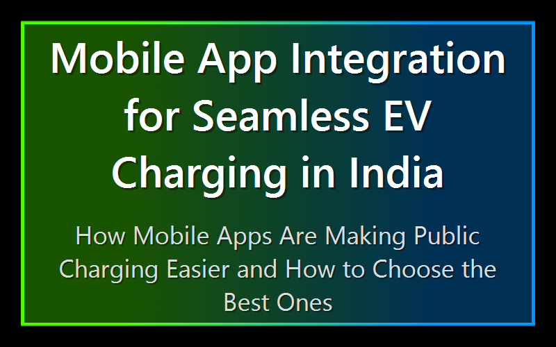 Mobile App Integration for Seamless EV Charging in India