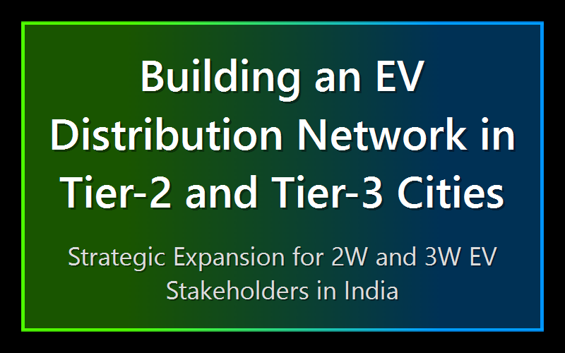 Building an EV Distribution Network in Tier-2 and Tier-3 Cities