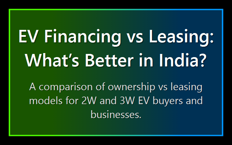 EV Financing vs Leasing: What’s Better in India?