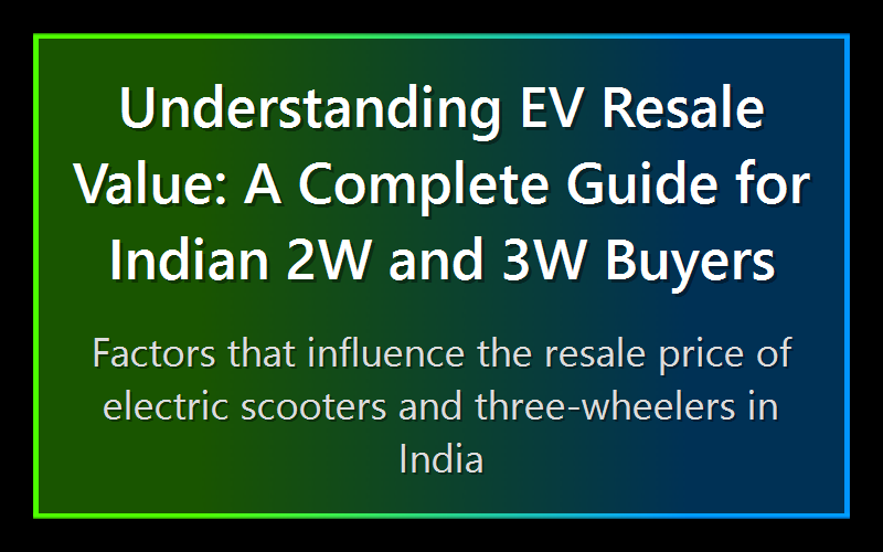Understanding EV Resale Value: A Complete Guide for Indian 2W and 3W Buyers