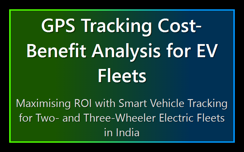 GPS Tracking Cost-Benefit Analysis for EV Fleets