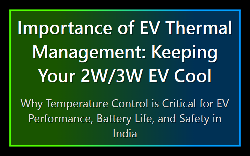 Importance of EV Thermal Management: Keeping Your 2W/3W EV Cool