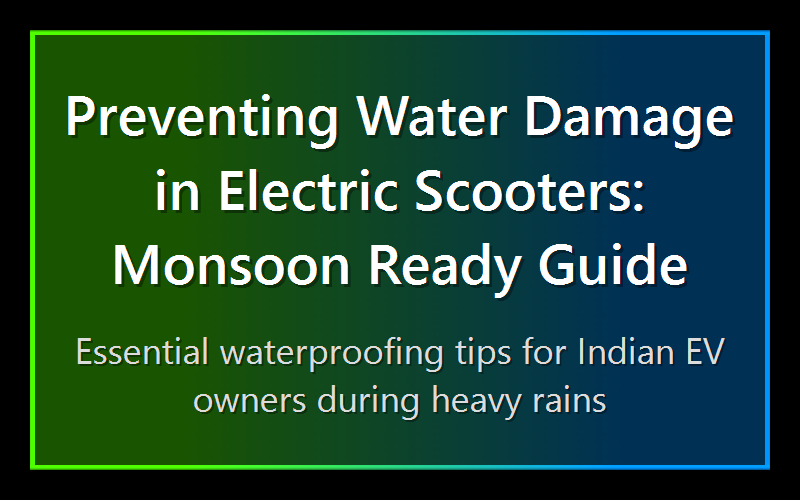 Preventing Water Damage in Electric Scooters: Monsoon Ready Guide