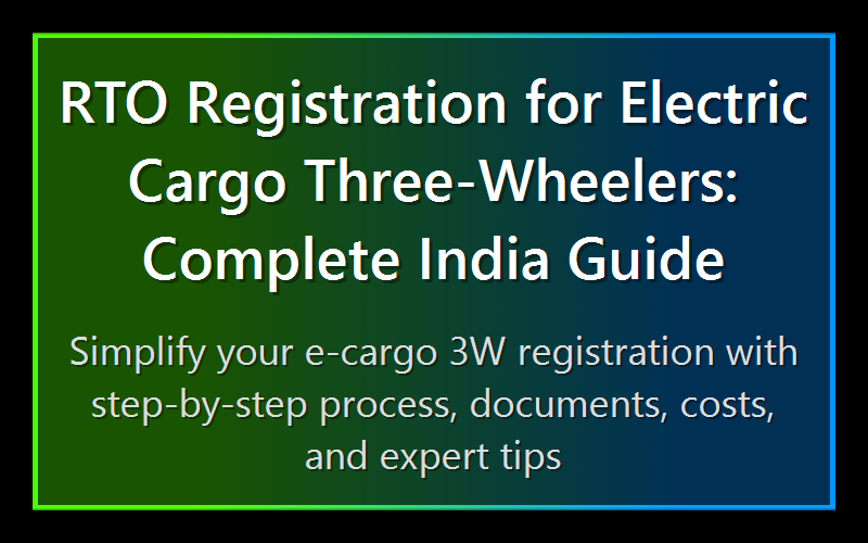 RTO Registration for Electric Cargo Three-Wheelers: Complete India Guide