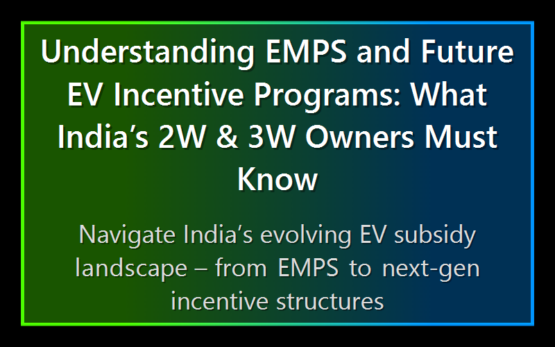 Understanding EMPS and Future EV Incentive Programs: What India’s 2W & 3W Owners Must Know