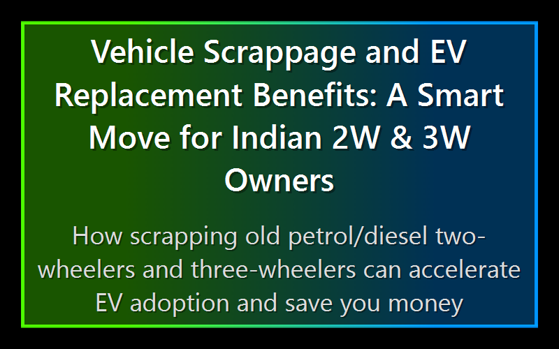 Vehicle Scrappage and EV Replacement Benefits: A Smart Move for Indian 2W & 3W Owners