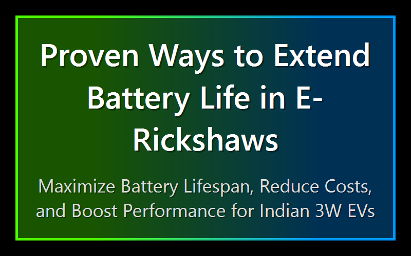 Proven Ways to Extend Battery Life in E-Rickshaws